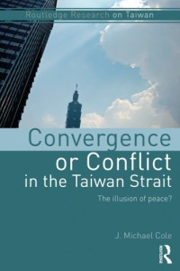 J. Michael Cole — Convergence or Conflict in the Taiwan Strait: The illusion of peace?