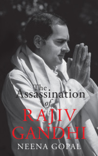 Neena Gopal — The Assassination of Rajiv Gandhi (2017)