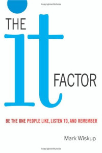 Mark Wiskup — The It Factor: Be the One People Like, Listen to, and Remember