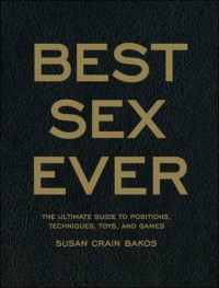 Susan Crain Bakos — Best Sex Ever: The Ultimate Guide to Positions, Techniques, Toys, and Games