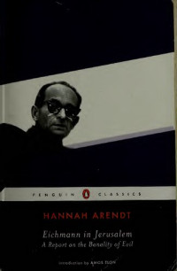 Hannah Arendt — Eichmann in Jerusalem: A Report on the Banality of Evil