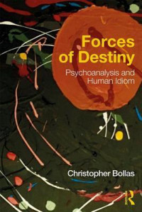 Christopher Bollas — Forces of Destiny: Psychoanalysis and Human Idiom
