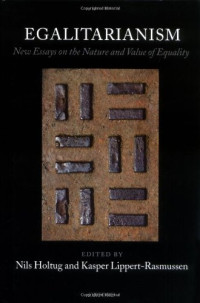Nils Holtug, Kasper Lippert-Rasmussen (editors) — Egalitarianism: New Essays on the Nature and Value of Equality