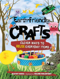Kathy Ross — Earth-Friendly Crafts: Clever Ways to Reuse Everyday Items