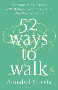 Annabel Streets — 52 Ways to Walk: The Surprising Science of Walking for Wellness and Joy, One Week at a Time