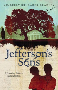 Kimberly Brubaker Bradley — Jefferson's Sons: A Founding Father's Secret Children