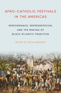 Cécile Fromont — Afro-Catholic Festivals in the Americas: Performance, Representation, and the Making of Black Atlantic Tradition