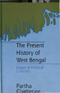 Partha Chatterjee — The Present History of West Bengal: Essays in Political Criticism