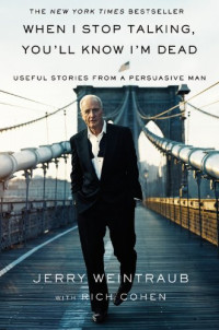 Jerry Weintraub — When I Stop Talking, You'll Know I'm Dead - Useful Stories from a Persuasive Man.