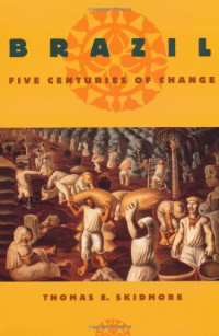 Thomas E. Skidmore — Brazil - Five Centuries of Change (Latin American Histories)