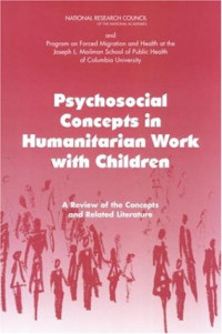 Roundtable on the Demography of Forced Migration, National Research Council, Program on Forced Migration and Health at the Mailman School of Public Health, Columbia University — Psychosocial Concepts in Humanitarian Work with Children: A Review of the Concepts and Related Literature