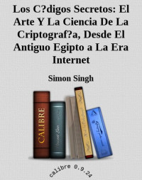 Simon Singh — Los Códigos secretos: el arte y la ciencia de la criptografía, desde el antiguo Egipto a la era Internet