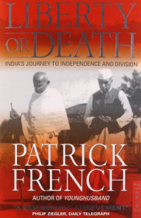 Patrick French — Liberty or Death: India’s Journey to Independence and Division