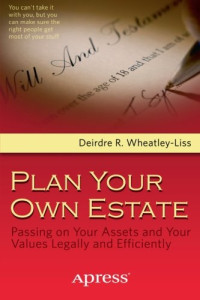 Deirdre R Wheatley-Liss — Plan Your Own Estate: Passing on Your Assets and Your Values Legally and Efficiently