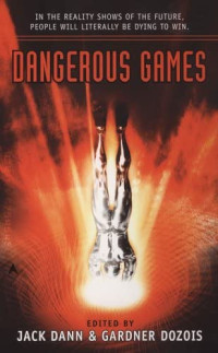 Dann Jack, Dozoi - Gardner, Sheckley Robert, Doctorow Cory, Wilhelm Kate, Reynolds Alastair, Vinge Vernor, Lethem Jonathan, Jones Gwyneth, Spencer William Browning, Steele Allen, Dowling Terry, Stoddard Jason — Dangerous Games