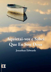 William Teixeira — Aquietai-vos e Sabei Que Eu Sou Deus - Jonathan Edwards