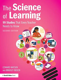 Edward Watson, Bradley Busch — The Science of Learning : 99 Studies That Every Teacher Needs to Know