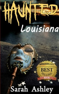 Sarah Ashley [Ashley, Sarah] — Haunted Louisiana Ghost Stories and Paranormal Activity From the State (Haunted States Series)