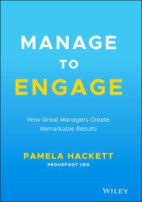 Pamela Hackett — Manage to Engage: How Great Managers Create Remarkable Results