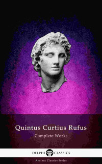 Quintus Curtius Rufus — Delphi Complete Works of Quintus Curtius Rufus - History of Alexander (Illustrated)