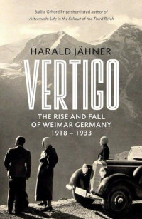 Harald Jähner — Vertigo: The Rise and Fall of Weimar Germany