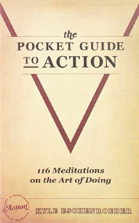 Kyle Eschenroader — The Pocket Guide to Action: 116 Meditations on the Art of Doing