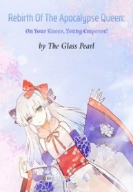 The Glass Pearl — Rebirth Of The Apocalypse Queen: On Your Knees, Young Emperor! c1-608