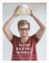 James Morton — How Baking Works…And what to do if it doesn’t