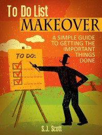S.J. Scott — To-Do List Makeover: A Simple Guide to Getting the Important Things Done