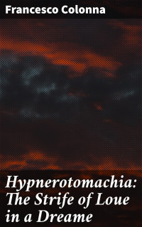 Francesco Colonna — Hypnerotomachia: The Strife of Loue in a Dreame