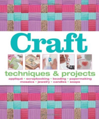 DK — Craft: Techniques & Projects: Appliqué, Scrapbooking, Beading, Papermaking, Mosaics, Jewelry, Candles, Soaps
