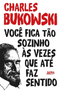 Charles Bukowski — Você fica tão sozinho às vezes que até faz sentido