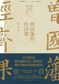 张宏杰 [张宏杰] — 曾国藩的经济课【知名学者张宏杰继畅销书《曾国藩传》后年度重磅力作！首次解读曾国藩的私人账簿及湘军创业的财政密码！详解“最后一个圣人”的收入与支出！】