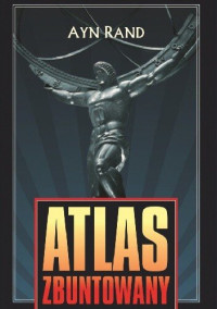 Rand, Ayn [Rand, Ayn] — Atlas zbuntowany