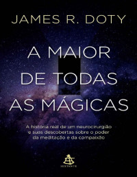 James R. Doty [Doty, James R.] — A Maior de Todas as Mágicas