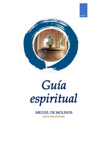 Miguel de Molinos Zuxia — Guía espiritual · Que desembaraza al alma, y la conduce por el interior camino para alcanzar la perfecta contemplación y el rico tesoro de la interior paz ·