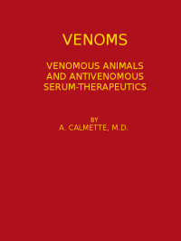 A. Calmette [Calmette, A. (Albert)] — Venoms: Venomous Animals and Antivenomous Serum-therapeutics