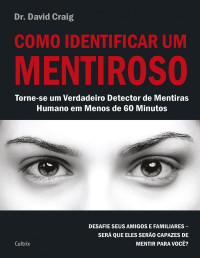 David Craig — Como identificar um mentiroso: torne-se um verdadeiro detector de mentiras humano em menos de 60 minutos