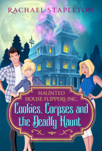 Rachael Stapleton [Stapleton, Rachael] — Cookies, Corpses & the Deadly Haunt (Haunted House Flippers Inc.)