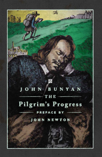John Bunyan & John Newton & John Piper & Leland Ryken [Bunyan, John & Newton, John & Piper, John & Ryken, Leland] — The Pilgrim's Progress