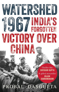 Probal Das. Gupta — WATERSHED 1967: India's Forgotten Victory Over China