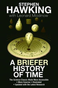 Stephen Hawking, Leonard Mlodinow [Hawking, Stephen, Mlodinow, Leonard] — A Briefer History of Time