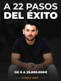 Enrique Moris — A 22 pasos del éxito: de 0 a 25.000.000€