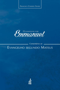 Francisco Cândido Xavier; Chico Xavier; Ditado por: Emmanuel — O evangelho por Emmanuel - Comentários ao Evangelho Segundo Mateus (1/7)