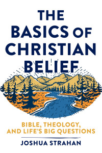 Joshua Strahan [Strahan, Joshua] — The Basics of Christian Belief