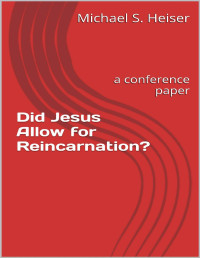 Michael S. Heiser — Did Jesus Allow for Reincarnation__ A Conference Paper