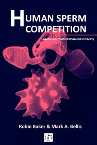 Robin Baker — Human Sperm Competition: Copulation, masturbation and infidelity