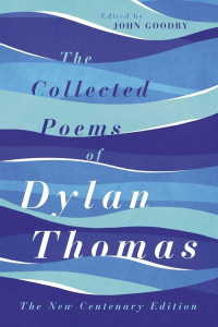 Dylan Thomas [Thomas, Dylan] — The Collected Poems of Dylan Thomas: The New Centenary Edition