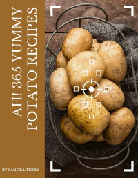 Terry, Sandra — Ah! 365 Yummy Potato Recipes: Home Cooking Made Easy with Yummy Potato Cookbook!