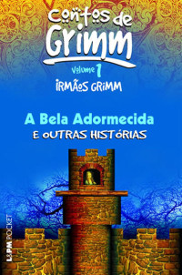 Irmãos Grimm [Grimm, Irmãos] — A Bela Adormecida e outras histórias (Contos reunidos dos Irmãos Grimm)